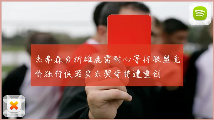 杰弗森分析雄鹿需耐心等待联盟竞价独行侠若卖东契奇将遭重创