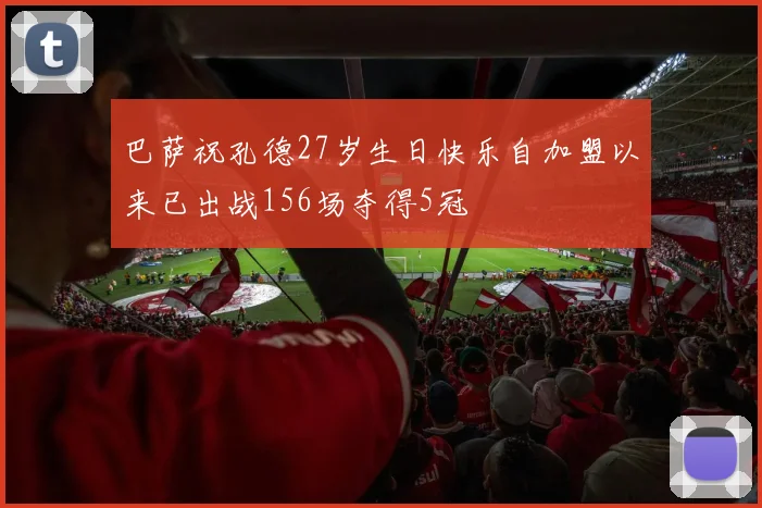 巴萨祝孔德27岁生日快乐自加盟以来已出战156场夺得5冠
