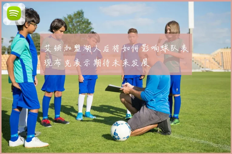 艾顿加盟湖人后将如何影响球队表现布克表示期待未来发展